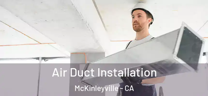 Air Duct Installation McKinleyville - CA