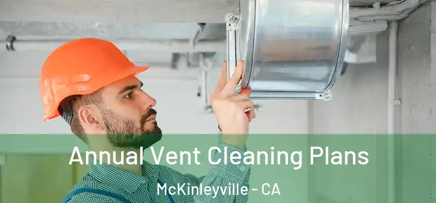 Annual Vent Cleaning Plans McKinleyville - CA