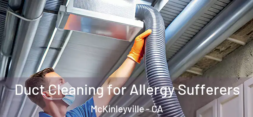 Duct Cleaning for Allergy Sufferers McKinleyville - CA