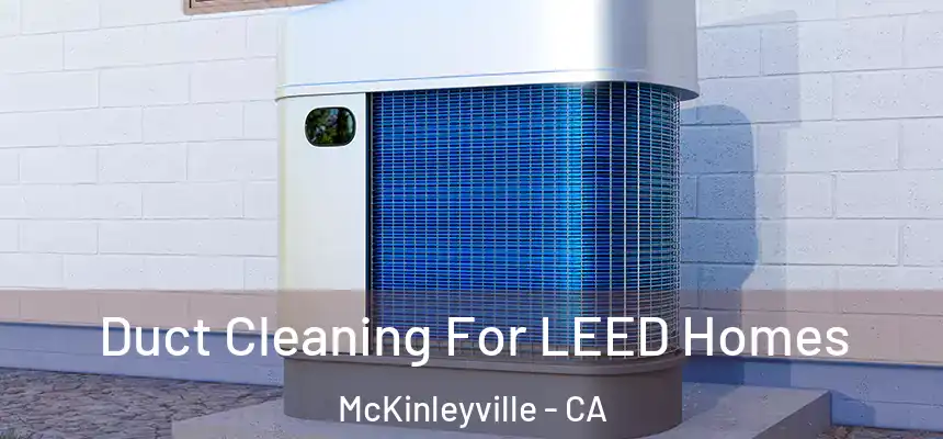 Duct Cleaning For LEED Homes McKinleyville - CA