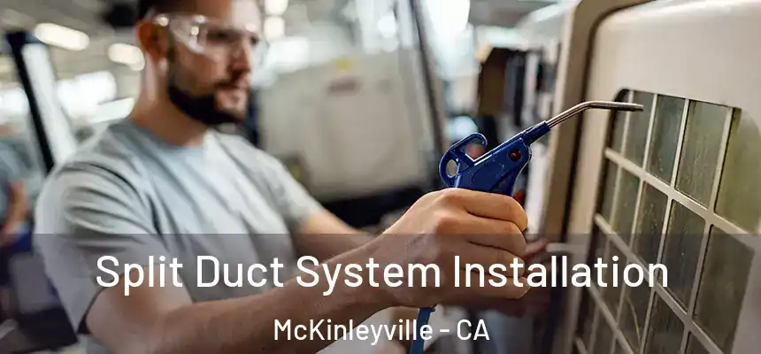  Split Duct System Installation McKinleyville - CA